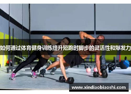 如何通过体育健身训练提升短跑时脚步的灵活性和爆发力